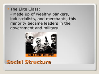    The Elite Class:
    - Made up of wealthy bankers,
    industrialists, and merchants, this
    minority became leaders in the
    government and military.




Social Structure
 