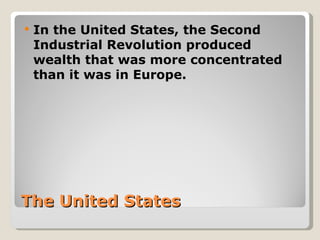    In the United States, the Second
    Industrial Revolution produced
    wealth that was more concentrated
    than it was in Europe.




The United States
 