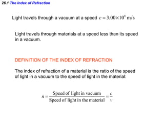 26.1  The Index of Refraction Light travels through a vacuum at a speed  Light travels through materials at a speed less t...