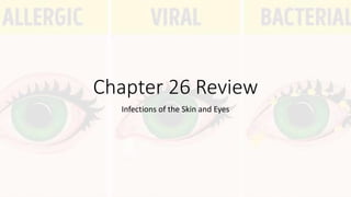Chapter 26 Review
Infections of the Skin and Eyes
 