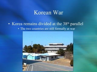 Korea remains divided at the 38 th  parallel The two countries are still formally at war Korean War 
