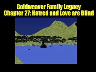 Goldweaver Family Legacy  Chapter 27: Hatred and Love are Blind 
