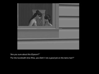 “ Are you sure about this Elysium?”  “ For the hundredth time Rhia, yes Didn’t I do a good job on the twins hair?” 