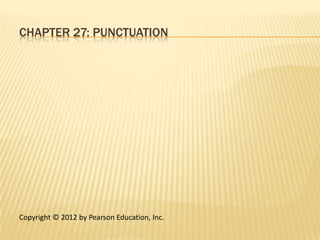 CHAPTER 27: PUNCTUATION




Copyright © 2012 by Pearson Education, Inc.
 