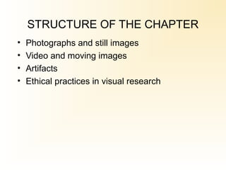 STRUCTURE OF THE CHAPTER
• Photographs and still images
• Video and moving images
• Artifacts
• Ethical practices in visual research
 