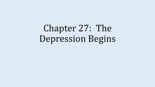 Chapter 27: The
Depression Begins
 