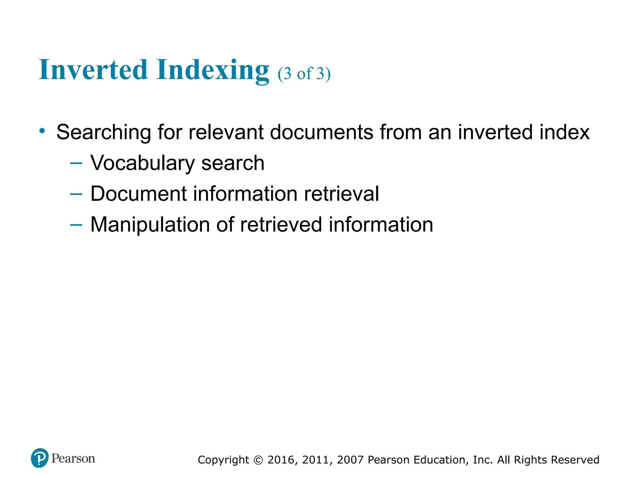 Copyright © 2016, 2011, 2007 Pearson Education, Inc. All Rights Reserved
Inverted Indexing (3 of 3)
• Searching for relevant documents from an inverted index
– Vocabulary search
– Document information retrieval
– Manipulation of retrieved information
 