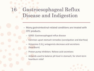 Gastroesophageal Reflux
Disease and Indigestion
– Many gastrointestinal-related conditions are treated with
OTC products.
...