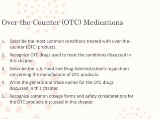 2
Over-the-Counter (OTC) Medications
1. Describe the most common conditions treated with over-the-
counter (OTC) products....