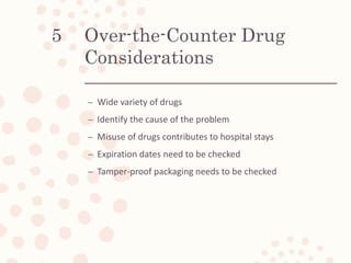 Over-the-Counter Drug
Considerations
– Wide variety of drugs
– Identify the cause of the problem
– Misuse of drugs contrib...