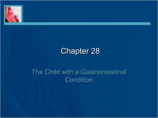Chapter 28Chapter 28
The Child with a GastrointestinalThe Child with a Gastrointestinal
ConditionCondition
 