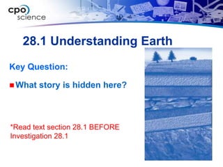 28.1 Understanding Earth
Key Question:

 What   story is hidden here?



*Read text section 28.1 BEFORE
Investigation 28.1
 
