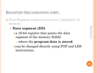 REGISTER ORGANIZATION CONT..
 Four Segment registers to access 1 megabyte of
memory
 Data segment (DS)
a 16-bit register that points the data
segment of the memory (64kb)
where the program data is stored.
can be changed directly using POP and LDS
instructions.
20
8086
architecture
 