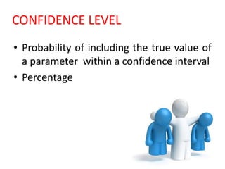 CONFIDENCE LEVEL
• Probability of including the true value of
a parameter within a confidence interval
• Percentage
 