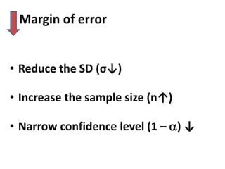 Margin of error
• Reduce the SD (σ↓)
• Increase the sample size (n↑)
• Narrow confidence level (1 – ) ↓
 