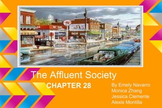 The Affluent Society
   CHAPTER 28     By Emely Navarro
                  Monica Zhang
                  Jessica Clemente
                  Alexis Montilla
 