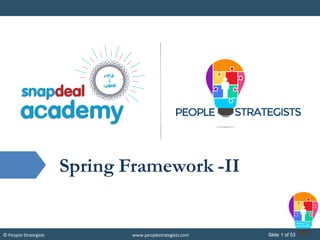 Slide 1 of 53© People Strategists www.peoplestrategists.com
Spring Framework -II
 