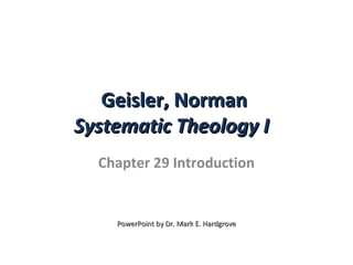 Geisler, NormanGeisler, Norman
Systematic Theology ISystematic Theology I
Chapter 29 Introduction
PowerPoint by Dr. Mark E. HardgrovePowerPoint by Dr. Mark E. Hardgrove
 