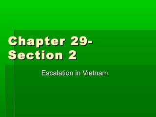 Chapter 29-
Section 2
    Escalation in Vietnam
 