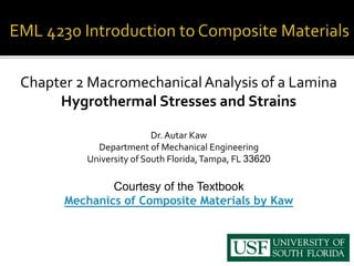 Chapter 2 MacromechanicalAnalysis of a Lamina
Hygrothermal Stresses and Strains
Dr.Autar Kaw
Department of Mechanical Engineering
University of South Florida,Tampa, FL 33620
Courtesy of the Textbook
Mechanics of Composite Materials by Kaw
 