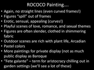 ROCOCO Painting….
• Again, no straight lines (even curved frames!)
• Figures “spill” out of frames
• Erotic, sensual, appe...