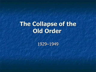 The Collapse of the Old Order  1929–1949 
