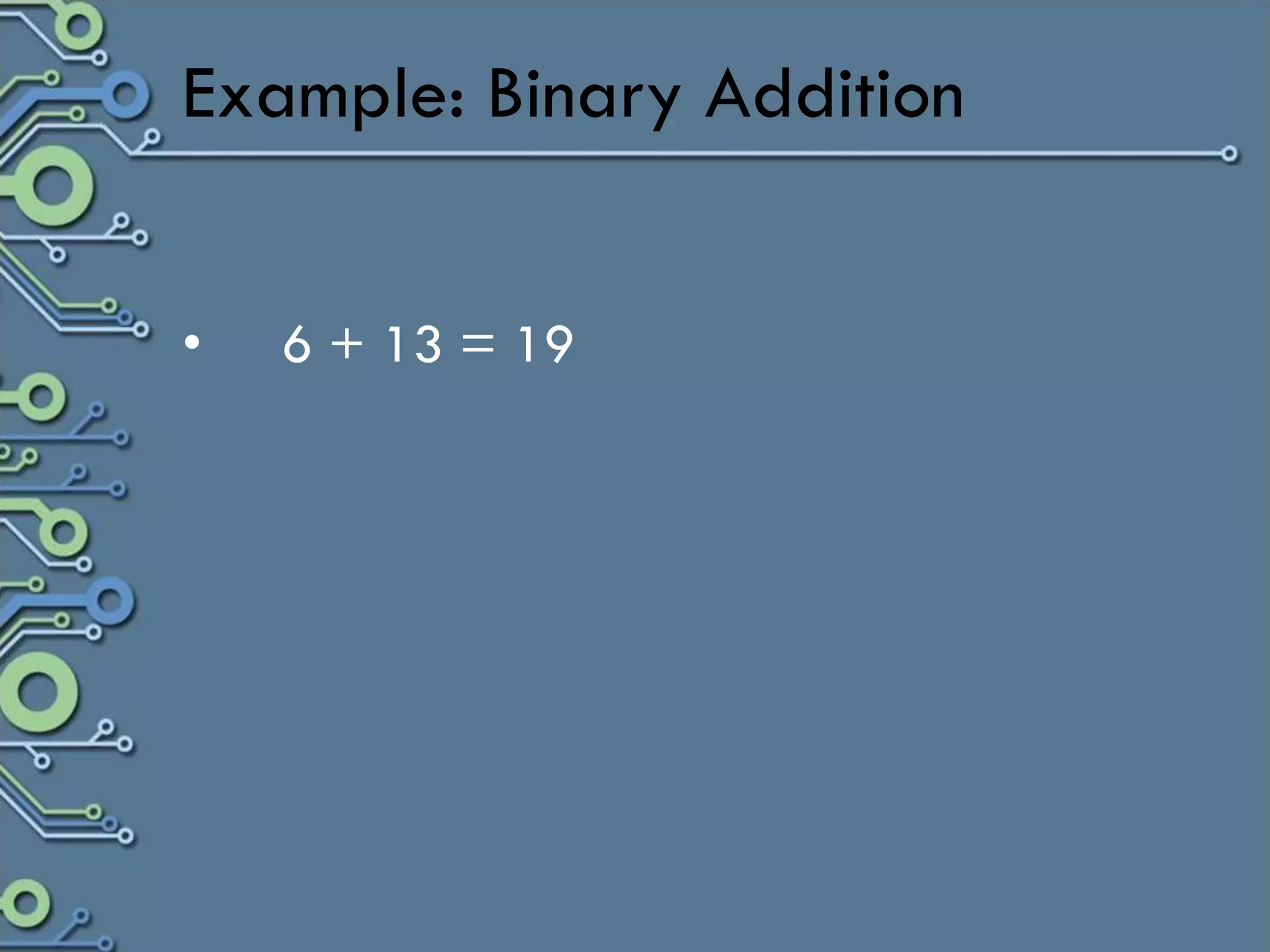 Example: Binary Addition


•   6 + 13 = 19
 