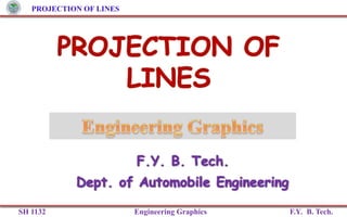 PROJECTION OF LINES
SH 1132 Engineering Graphics F.Y. B. Tech.
 