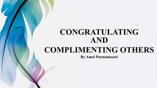 CONGRATULATING
AND
COMPLIMENTING OTHERS
By Amel Purnamasari
 