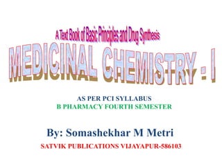 AS PER PCI SYLLABUS
B PHARMACY FOURTH SEMESTER
By: Somashekhar M Metri
SATVIK PUBLICATIONS VIJAYAPUR-586103
 