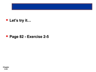  Let’s   try it…



    Page    82 - Exercise 2-5




Chapter
 2-23
 
