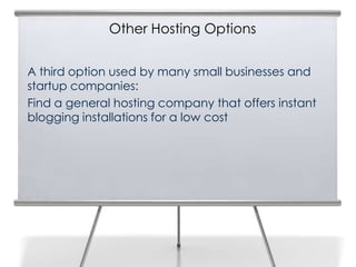Other Hosting Options
30

     A third option used by many small businesses and
     startup companies:
     Find a general hosting company that offers instant
     blogging installations for a low cost
 