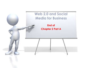 Web 2.0 and Social
Media for Business
       End of
   Chapter 2 Part A
 