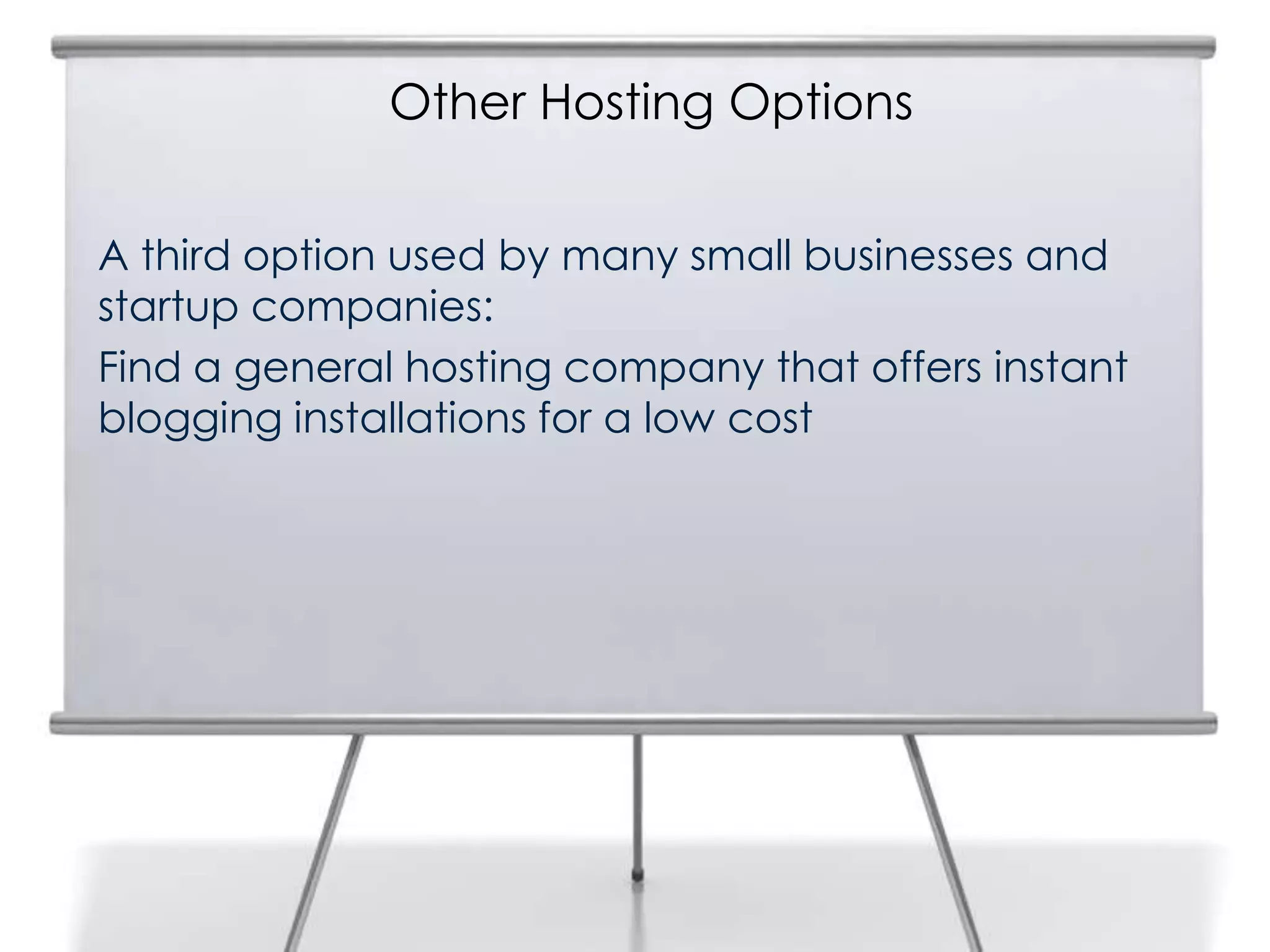Other Hosting Options
A third option used by many small businesses and
startup companies:
Find a general hosting company that offers instant
blogging installations for a low cost
30
 