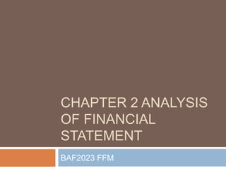 CHAPTER 2 ANALYSIS
OF FINANCIAL
STATEMENT
BAF2023 FFM
 