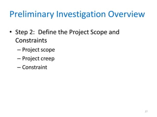 27
Preliminary Investigation Overview
• Step 2: Define the Project Scope and
Constraints
– Project scope
– Project creep
– Constraint
 