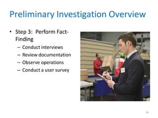 Preliminary Investigation Overview
• Step 3: Perform Fact-
Finding
– Conduct interviews
– Review documentation
– Observe operations
– Conduct a user survey
30
 