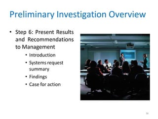Preliminary Investigation Overview
• Step 6: Present Results
and Recommendations
to Management
• Introduction
• Systems request
summary
• Findings
• Case for action
36
 