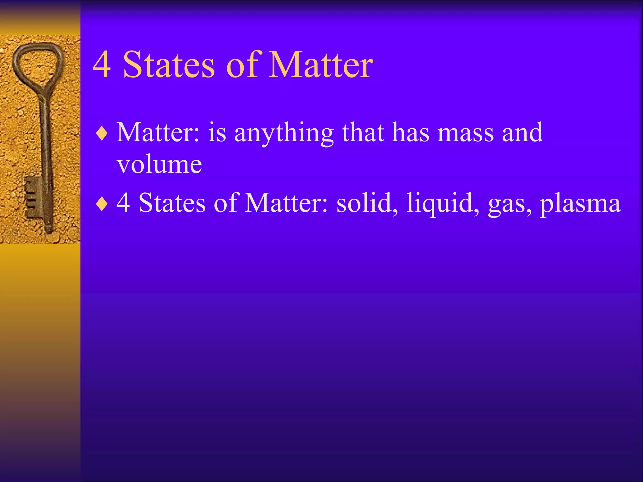 4 States of Matter Matter: is anything that has mass and volume 4 States of Matter: solid, liquid, gas, plasma 
