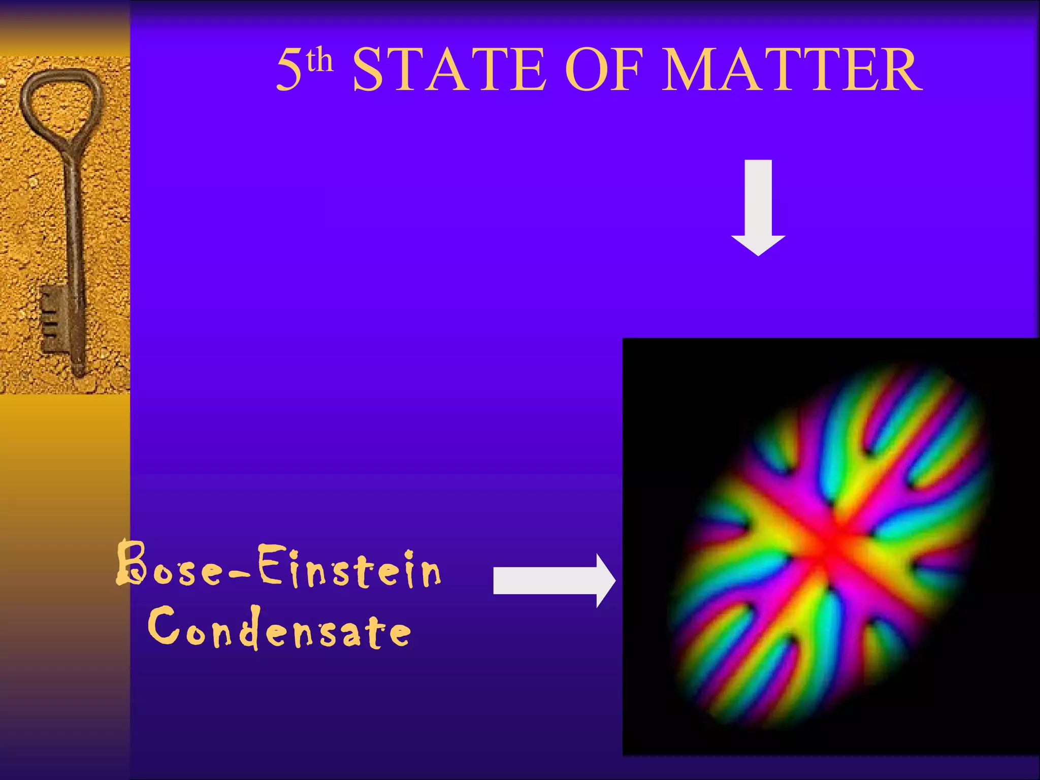 5 th  STATE OF MATTER Bose-Einstein Condensate 