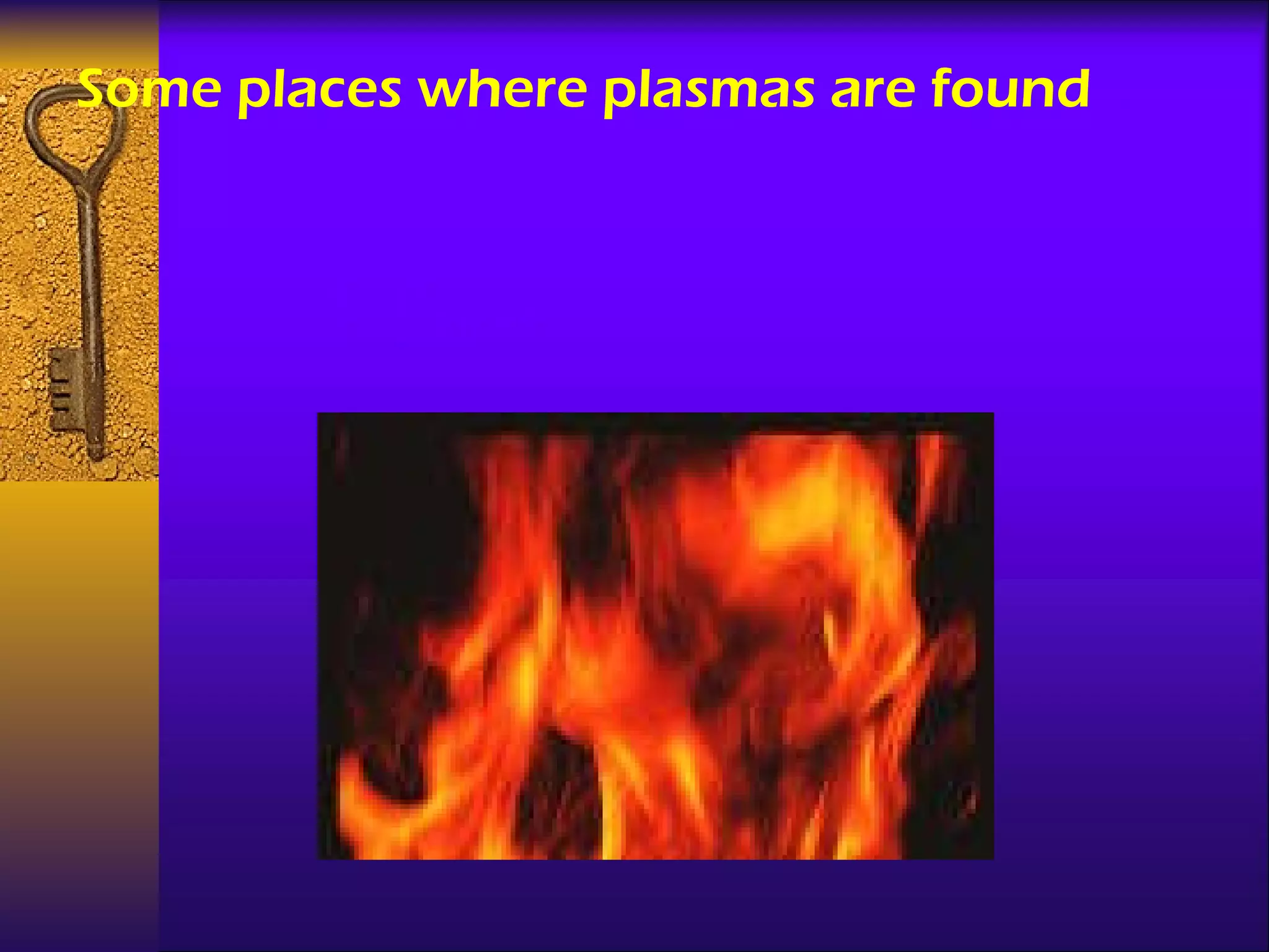 Some places where plasmas are found … 1.   Flames 