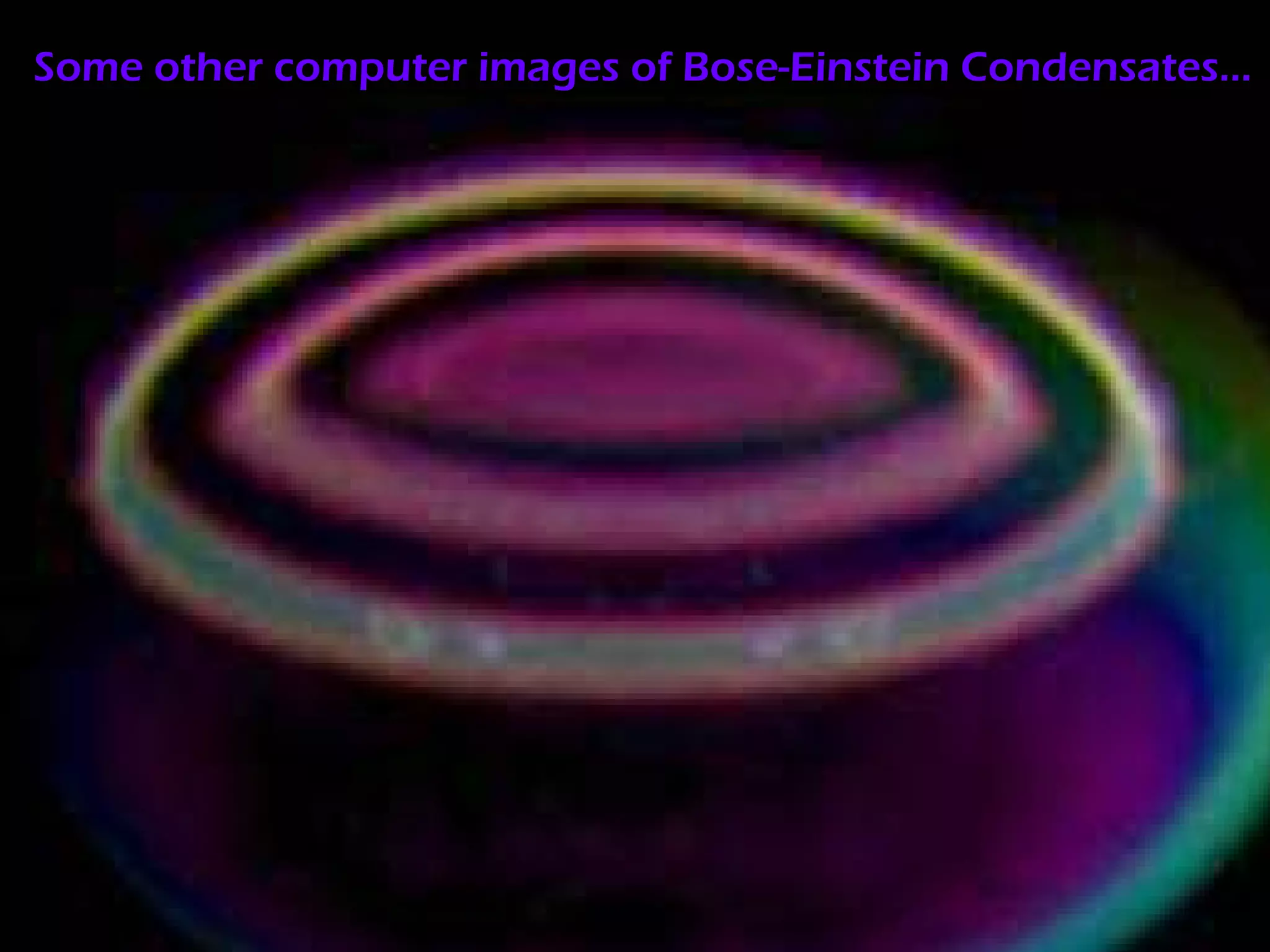 Some other computer images of Bose-Einstein Condensates… 