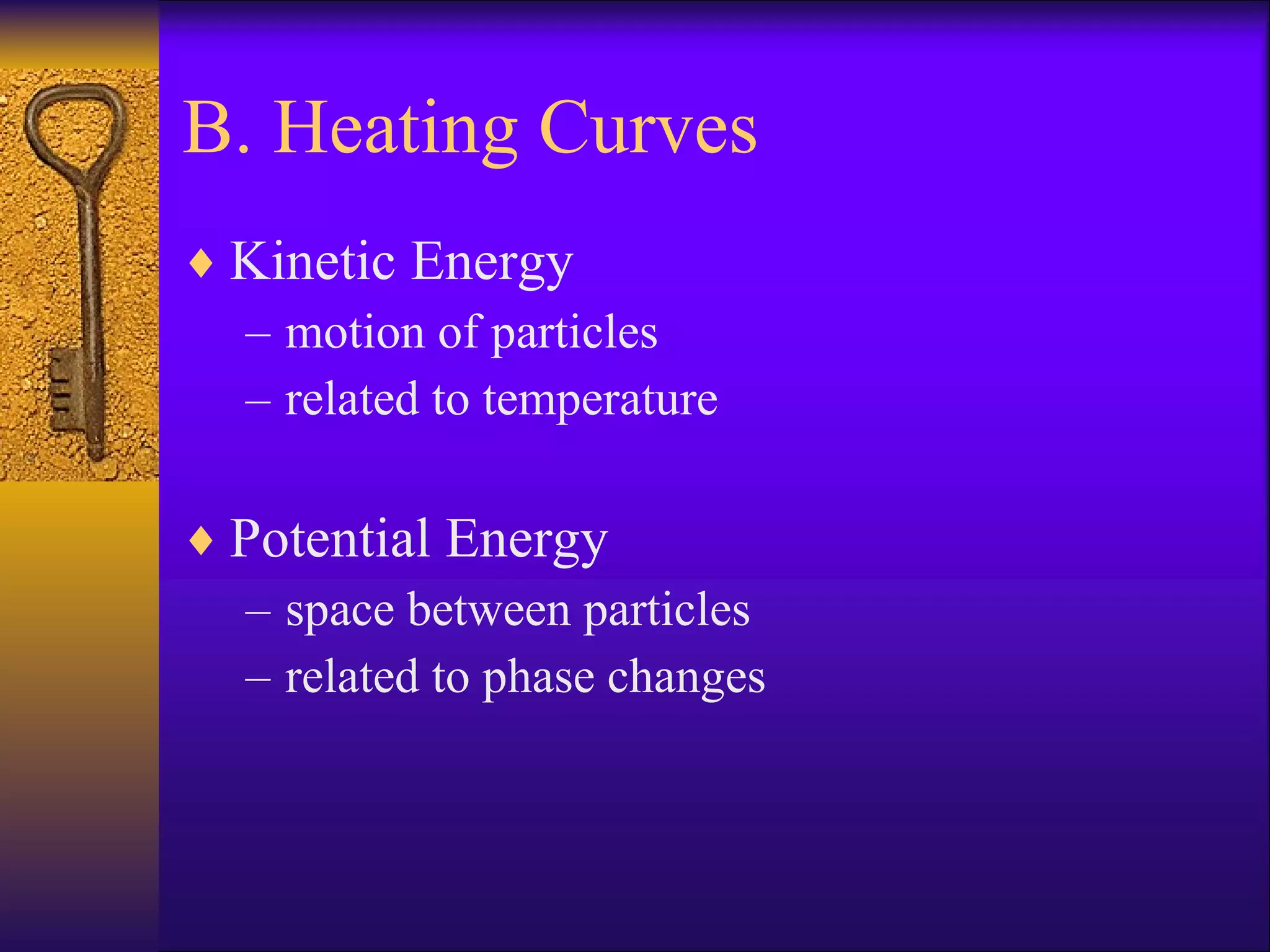 B. Heating Curves Kinetic Energy motion of particles related to temperature Potential Energy space between particles related to phase changes 