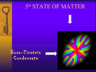 5 th  STATE OF MATTER Bose-Einstein Condensate 