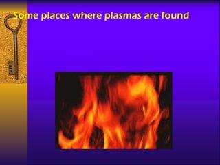 Some places where plasmas are found … 1.   Flames 