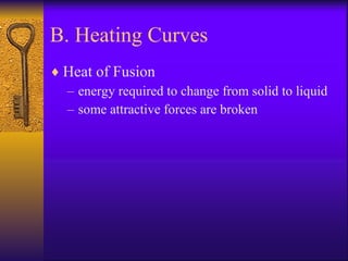 B. Heating Curves Heat of Fusion energy required to change from solid to liquid some attractive forces are broken 