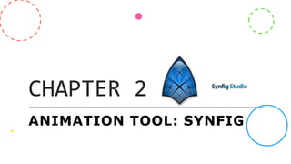 CHAPTER 2
ANIMATION TOOL: SYNFIG
 