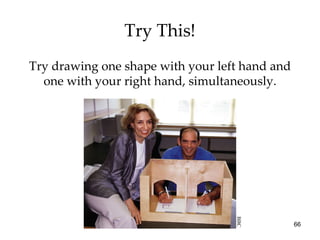 Try This! Try drawing one shape with your left hand and one with your right hand, simultaneously. BBC 