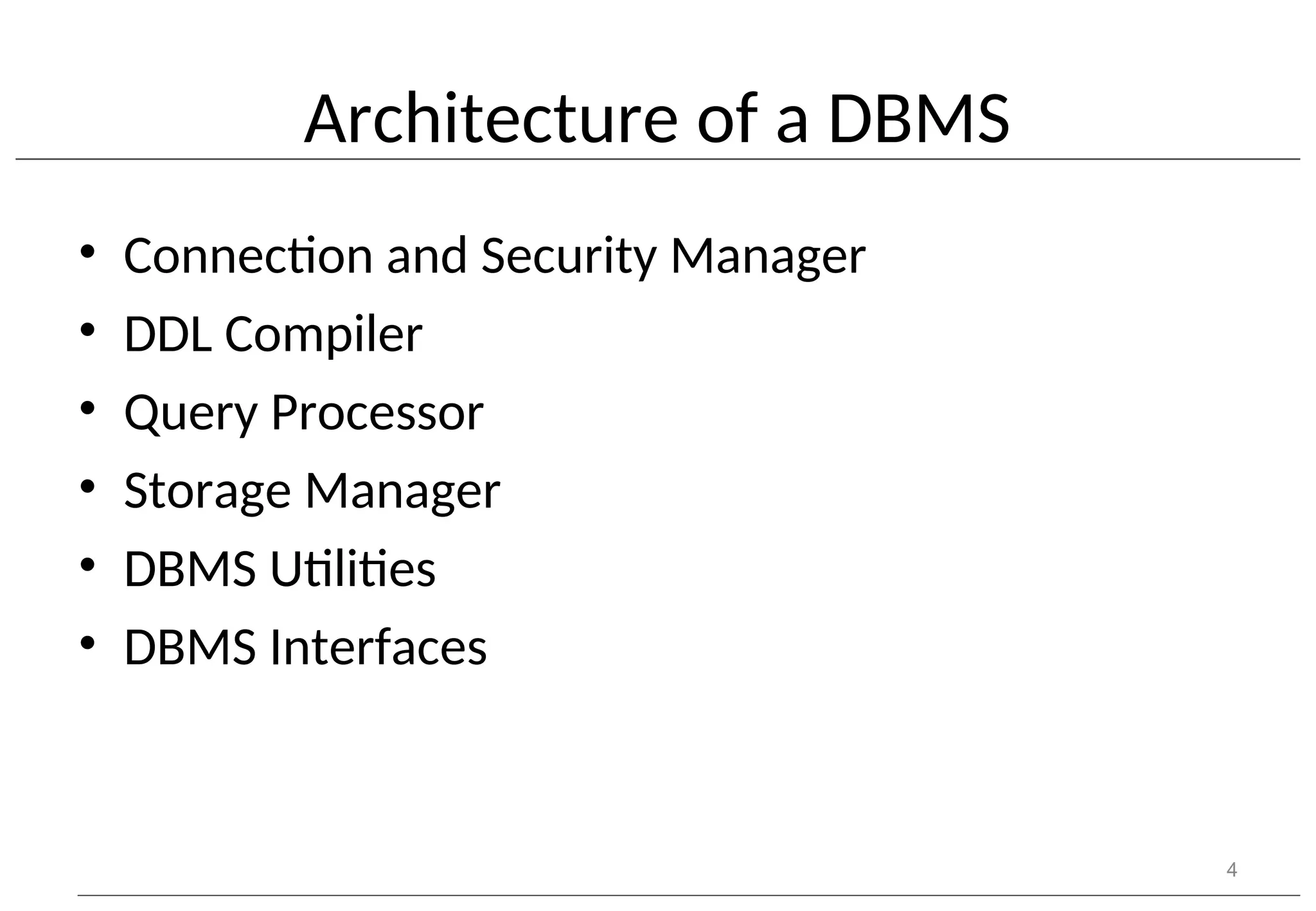 Architecture of a DBMS • Connection and Security Manager • DDL Compiler • Query Processor • Storage Manager • DBMS Utilities • DBMS Interfaces 4 
