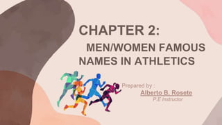 CHAPTER 2:
MEN/WOMEN FAMOUS
NAMES IN ATHLETICS
Prepared by :
Alberto B. Rosete
P.E Instructor
 